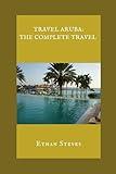 Travel Aruba: The Complete Travel Guide