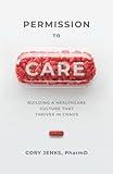 Permission to Care: Building a Healthcare Culture That Thrives in Chaos
