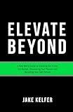 Elevate Beyond: A Real World Guide to Standing Out in Any Job Market, Discovering Your Passion and Becoming Your Own Person