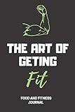 The Art of geting Fit Food & Fitness journal: Funny Swearing Meal Planner + Exercise Journal for Weight Loss & Diet Plans Notebook (Composition Book Journal) (6 x 9 inchs)