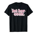 Let Her Cook Funny Memes Internet Memes Viral Trendy Gen-Z T-Shirt