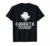 Ghosts Don't Believe In You Either - Paranormal Investigator T-Shirt