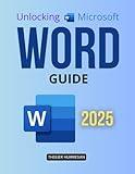 Unlocking Microsoft Word Guide: Master Every Feature of the Most Powerful Word Processing Tool and Streamline Your Document Creation Editing Collaboration and Automation Skills