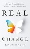 Real Change: Moving Beyond Habits to Achieve Lasting Transformation