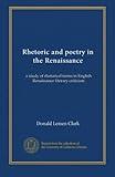 Rhetoric and poetry in the Renaissance: a study of rhetorical terms in English Renaissance literary criticism