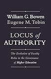 Locus of Authority: The Evolution of Faculty Roles in the Governance of Higher Education (The William G. Bowen Series)