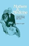 Mothers and Medicine: A Social History of Infant Feeding, 1890–1950 (Volume 7) (Wisconsin Publications in the History of Science and Medicine)