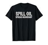 Spill Oil Spread Democracy T-Shirt