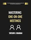 Mastering One-On-One Meetings: A comprehensive and quick guide to better leadership (Career Development)