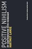 Positive Nihilism: My Confrontation with Heidegger (Untimely Meditations)