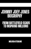 Johnny Joey Jones Biography : From Battlefield Scars to Inspiring Millions