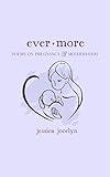 Ever More: Poems on Pregnancy & Motherhood