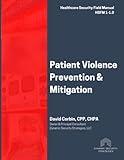 Patient Violence Prevention and Mitigation: Healthcare Security Field Manual 1-1.0