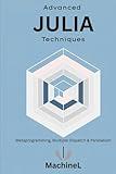 Advanced Julia: Metaprogramming, Multiple Dispatch, Interfacing with Other Languages, and Parallel Computing (Julia Programming A to Z)