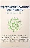 Telecommunications Engineering Step by Step: An Introduction to Designing & Optimizing Communication Networks for a Connected World