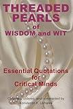 Threaded Pearls of Wisdom and Wit: Essential Quotations for Critical Minds