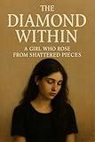 The Diamond Within: A Girl Who Rose From Shattered Pieces