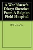 A War Nurse's Diary: Sketches From A Belgian Field Hospital