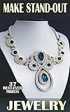 Make Stand-Out Jewelry: 37 Best-Ever Projects
