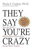 They Say You're Crazy: How The World's Most Powerful Psychiatrists Decide Who's Normal