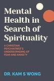 Mental Health in Search of Spirituality: A Christian Psychiatrist's Understanding of Fear and Anxiety