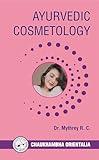 Ayurvedic Cosmetology: Ayurvedic Tips for Skincare, Haircare, and Overall Beauty (Ayurveda Beauty Care)