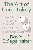 The Art of Uncertainty: How to Navigate Chance, Ignorance, Risk and Luck