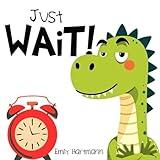 Just Wait!: Children’s Book about Patience, Emotions and Big Feelings for Kids, Preschool and Kindergarten, Ages 2-6 (Dinosaur Social Skills)