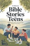10-Minute Bible Stories for Teens: A Modern, Interactive Guide For Today’s Youth To Explore Their Faith, Discover Timeless Values, & Tackle New Challenges With God’s Wisdom