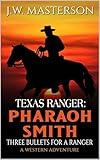 Texas Ranger Pharaoh Smith: Three Bullets For A Ranger: A Western Adventure (A Pharaoh Smith: Texas Ranger Western Book 4)