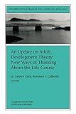 An Update on Adult Development Theory: New Ways of Thinking About the Life Course: New Directions for Adult and Continuing Education (J-B ACE Single . . . Adult & Continuing Education)