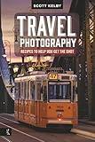 Travel Photography: Recipes to Help You Get the Shot
