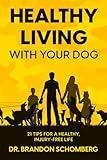 Healthy Living With Your Dog: 21 Tips For A Healthy, Injury-Free Life