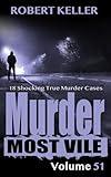 Murder Most Vile Volume 51: 18 Shocking True Crime Cases of Murder and Mayhem