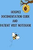 Hospice Documentation Guide and Patient Visit Notebook