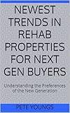 NEWEST TRENDS IN REHAB PROPERTIES FOR NEXT GEN BUYERS: Understanding the Preferences of the New Generation