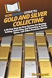 HowExpert Guide to Gold and Silver Collecting: A 60-Day Step-by-Step System for Buying, Selling, Collecting, and Investing in Gold, Silver, and Other Precious Metals