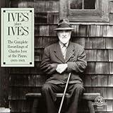 Ives Plays Ives The Complete Recordings of Charles Ives at the Piano, 1933-1943