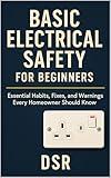 Basic Electrical Safety for Beginners: Essential Habits, Fixes, and Warnings Every Homeowner Should Know (Basic Home Maintenance Series Book 3)