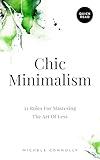 Chic Minimalism: 21 Rules For Mastering The Art Of Less (Quick Read)