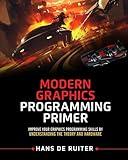 Modern Graphics Programming Primer: Improve Your Graphics Programming Skills by Understanding the Theory and Hardware (Modern Graphics Programming Primer & Tutorials)