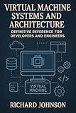 Virtual Machine Systems and Architecture: Definitive Reference for Developers and Engineers