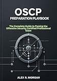 OSCP Preparation Playbook: The Complete Guide to Passing the Offensive Security Certified Professional Exam. Ethical Hacking Techniques, Exploitation Workflows, ... Testing for Beginners From Zero to Shell)