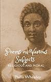 Poems on Various Subjects, Religious and Moral: African American Literature from The Writings of Phillis Wheatley (Annotated)
