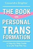 THE BOOK ON PERSONAL TRANSFORMATION: A Step-by-Step Guide to a Life That Fits You