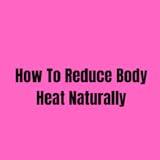 How To Reduce Body Heat Naturally