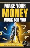 Make Your Money Work for You, Financial Freedom: 5 Steps to Create Unlimited Wealth.