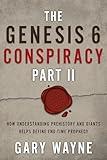 The Genesis 6 Conspiracy Part II: How Understanding Prehistory and Giants Helps Define End-Time Prophecy (GARY WAYNE'S GENESIS 6 CONSPIRACY Book 2)