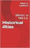 Historical Atlas: 3800 B.C. to 1900 A.D.
