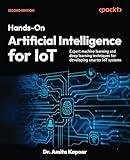 ​Hands-On Artificial Intelligence for IoT: Expert machine learning and deep learning techniques for developing smarter IoT systems